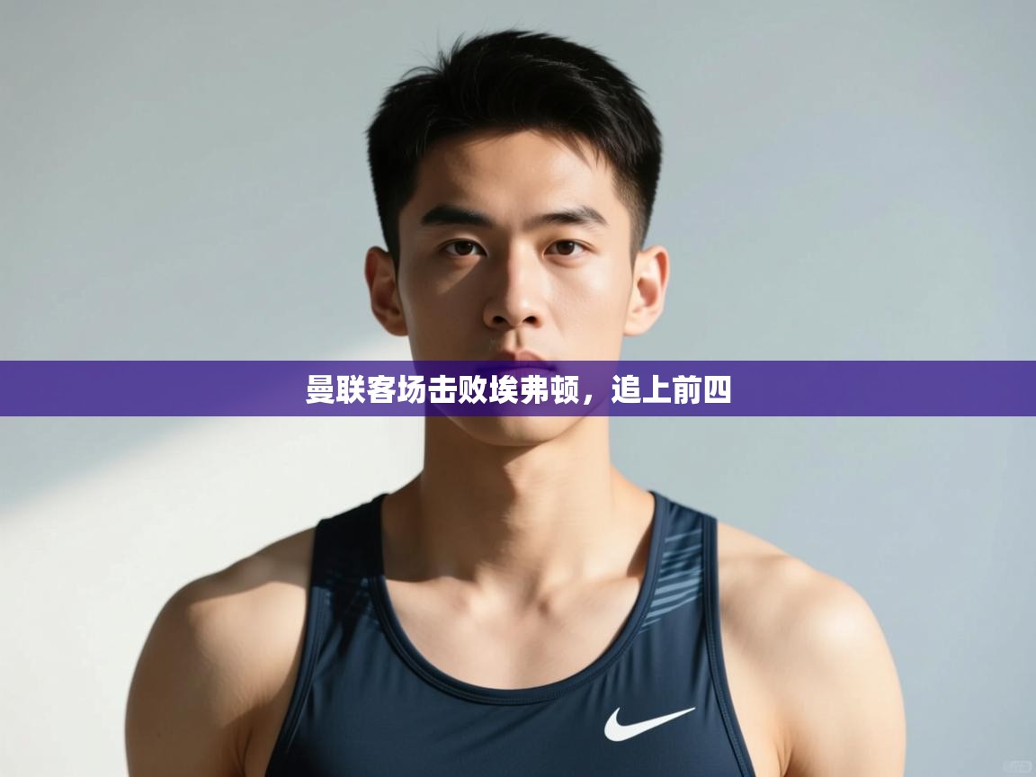 开运体育-曼联客场击败埃弗顿,追上前四 第4张