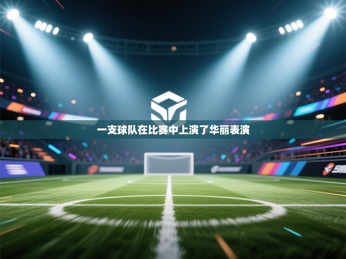 开云网页版-一支球队在比赛中上演了华丽表演  第2张